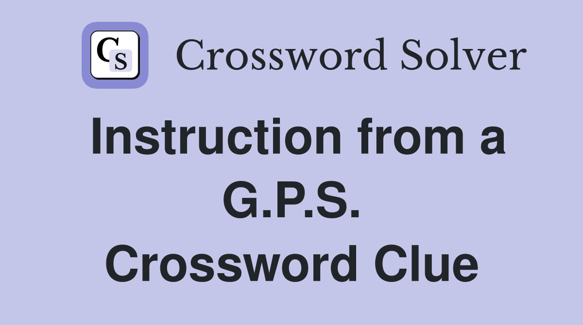 Instruction from a G.P.S. Crossword Clue