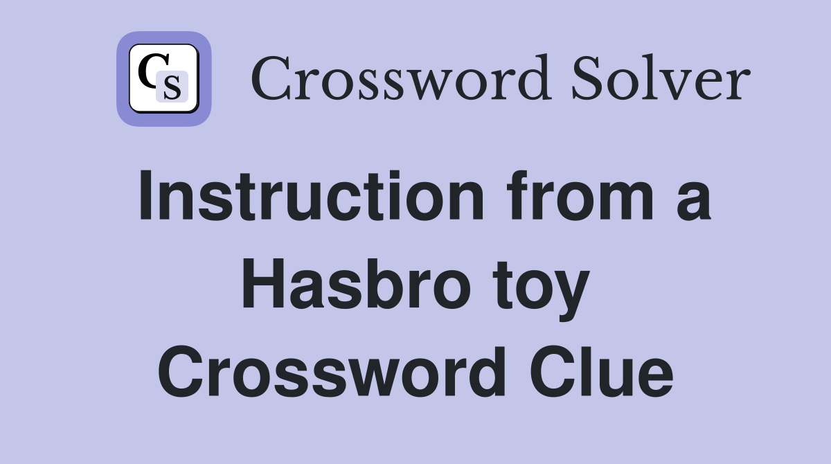 Instruction from a Hasbro toy Crossword Clue