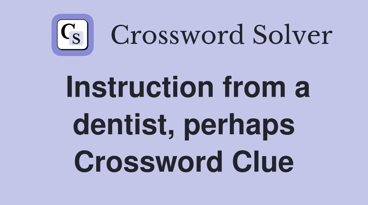 Instruction from a dentist, perhaps Crossword Clue