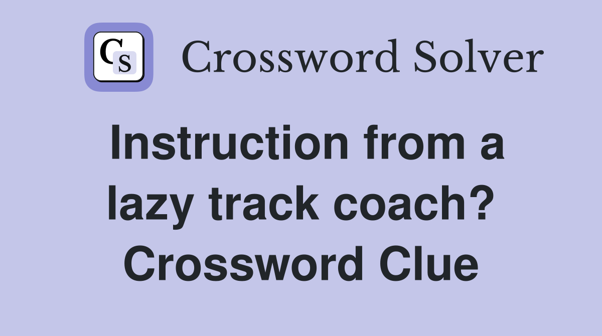 Instruction from a lazy track coach? Crossword Clue