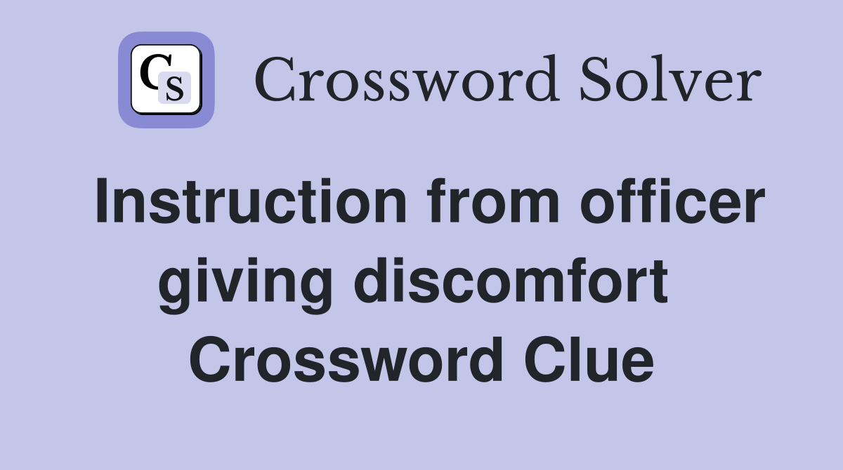Instruction from officer giving discomfort  Crossword Clue