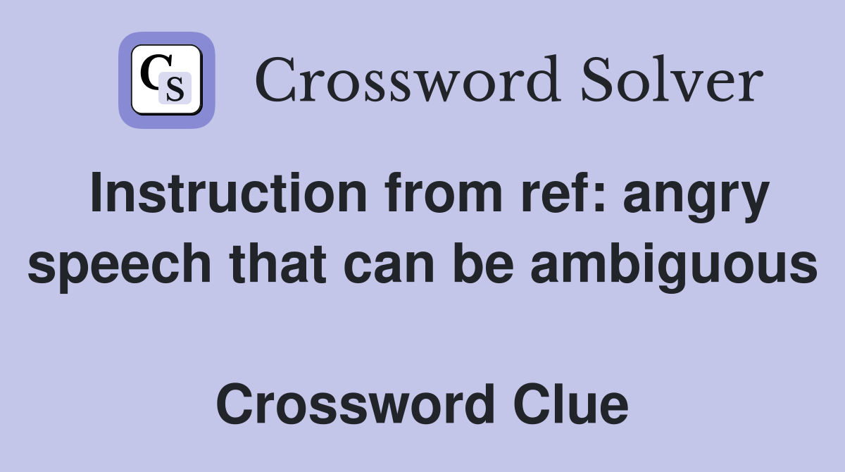 Instruction from ref: angry speech that can be ambiguous  Crossword Clue