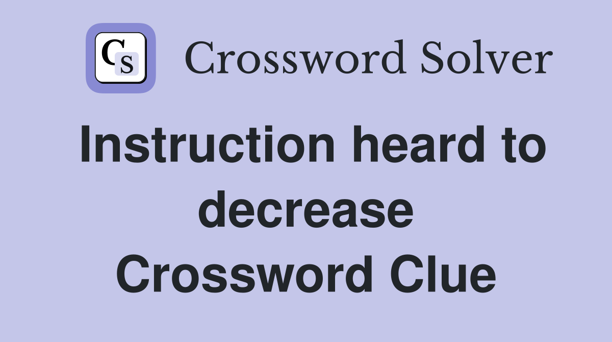 Instruction heard to decrease Crossword Clue