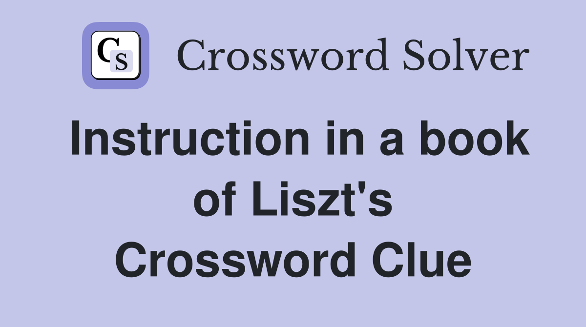 Instruction in a book of Liszt's Crossword Clue