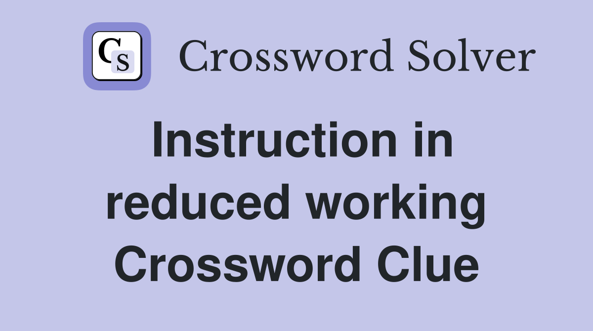 Instruction in reduced working Crossword Clue