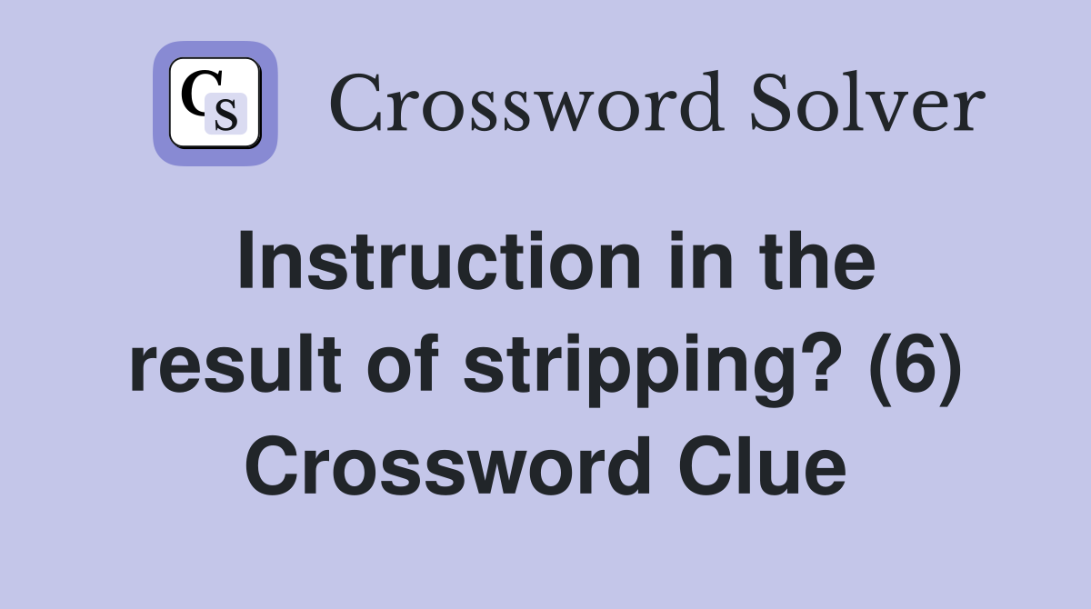 Instruction in the result of stripping? (6) Crossword Clue