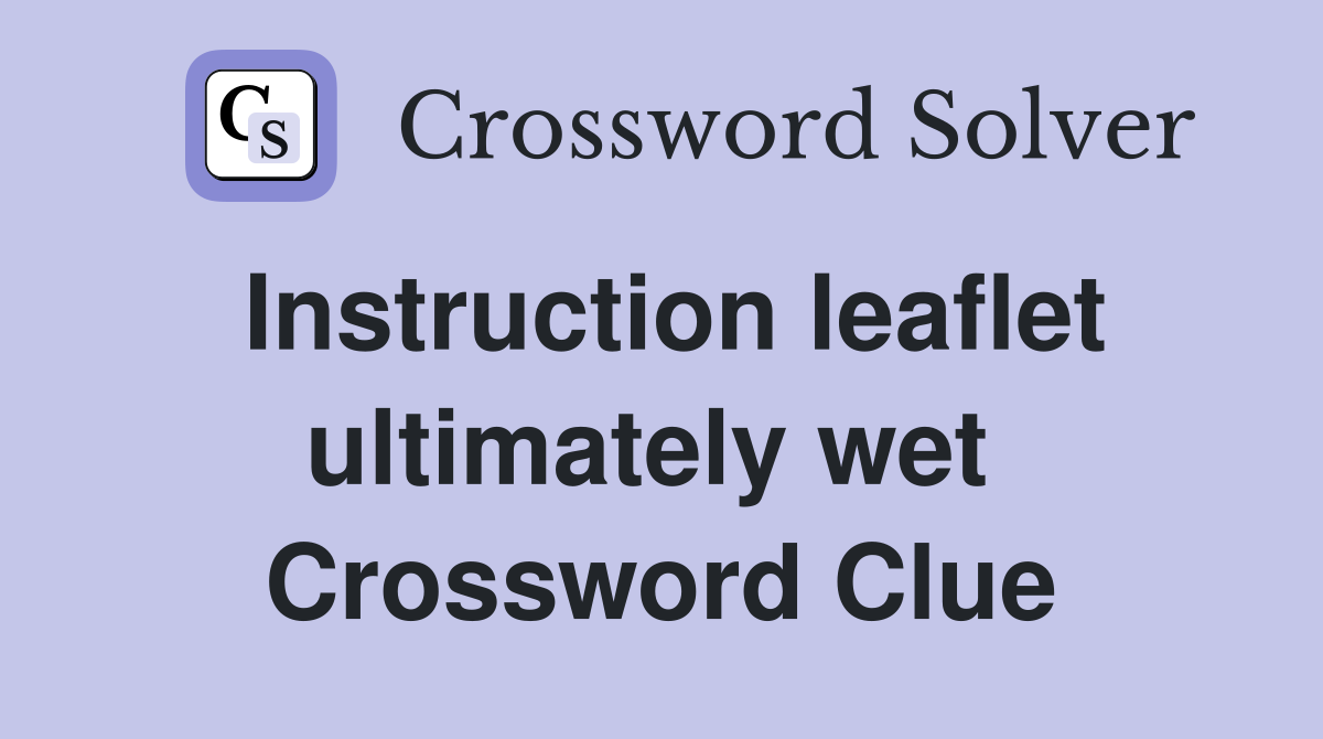 Instruction leaflet ultimately wet  Crossword Clue