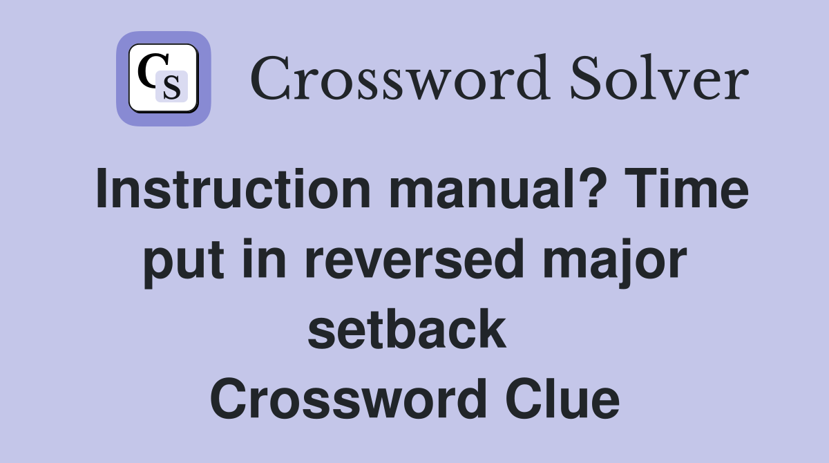 Instruction manual? Time put in reversed major setback  Crossword Clue