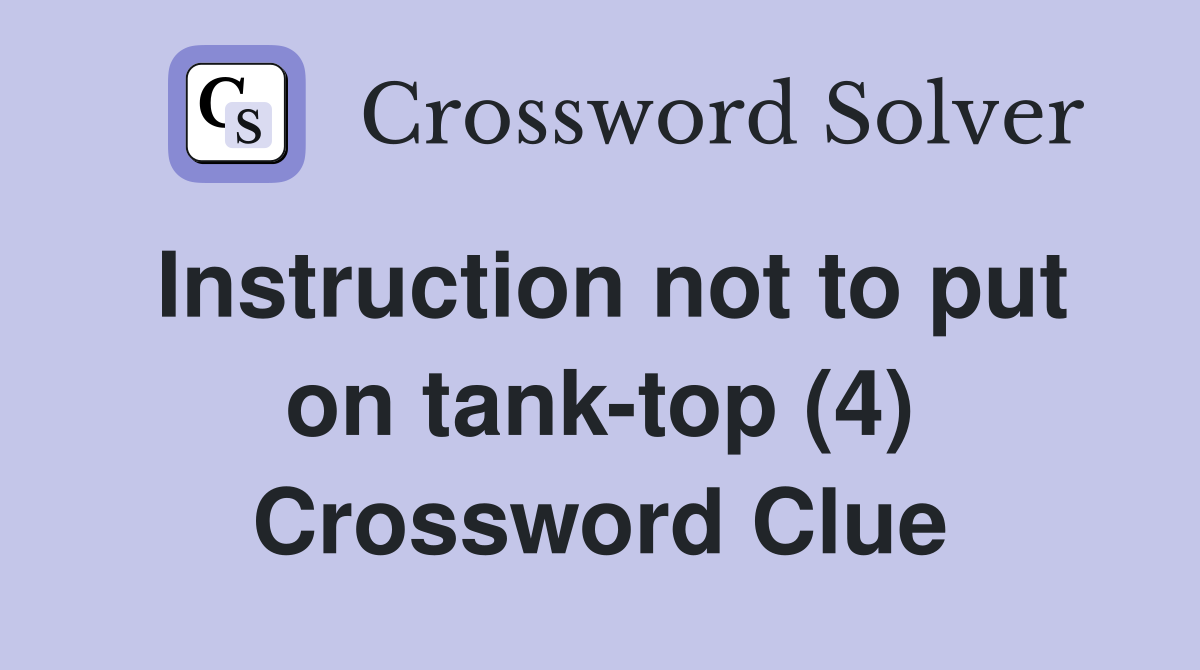 Instruction not to put on tank-top (4) Crossword Clue