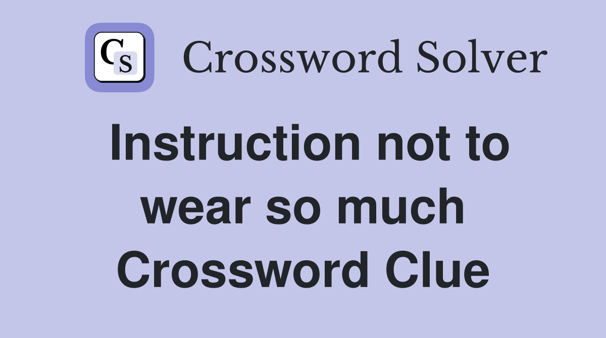Instruction not to wear so much Crossword Clue