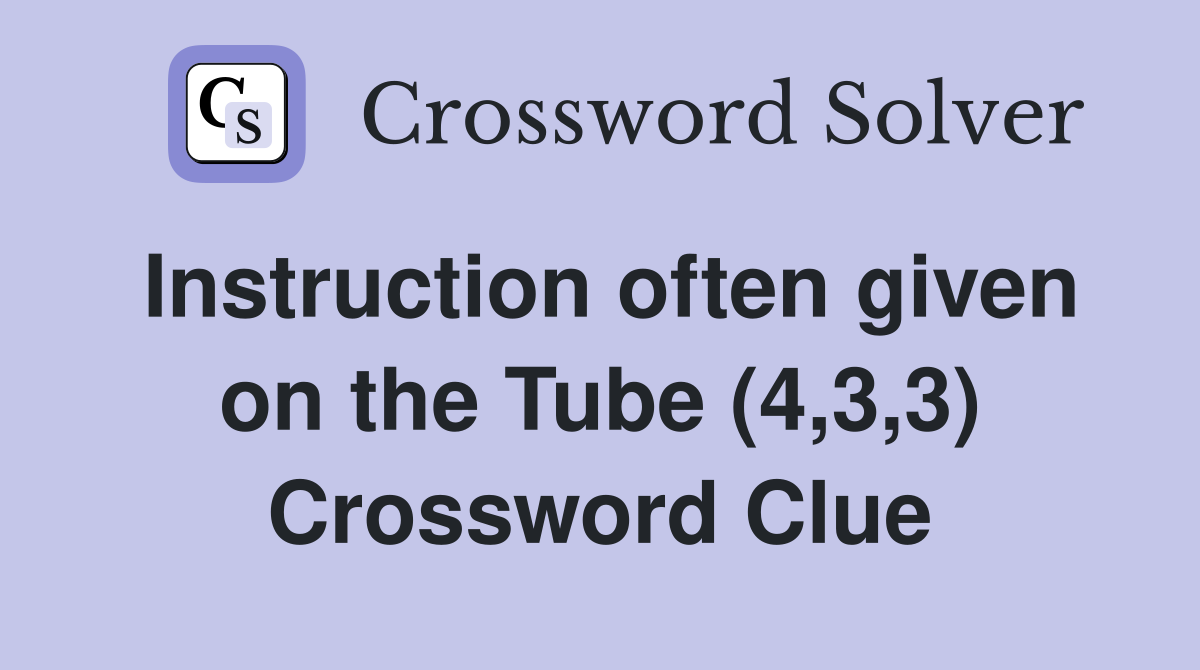 Instruction often given on the Tube (4,3,3) Crossword Clue
