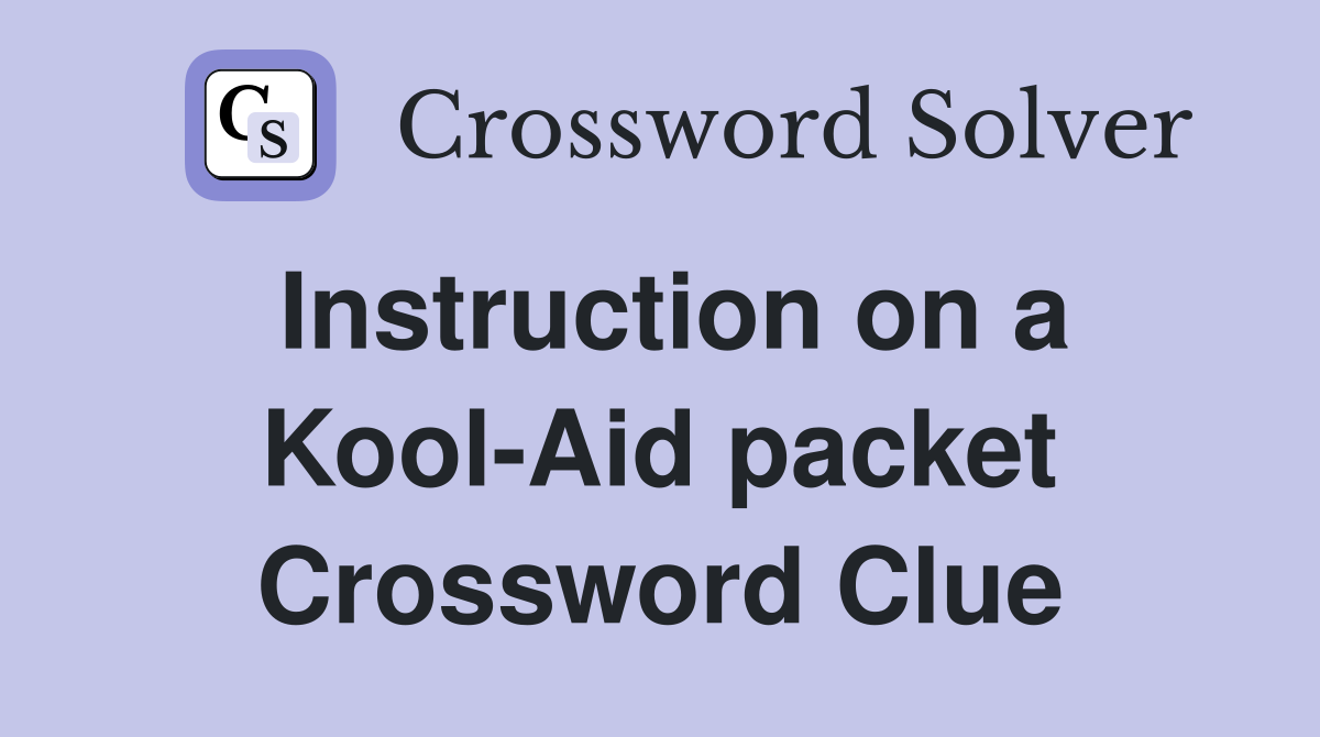 Instruction on a Kool-Aid packet Crossword Clue