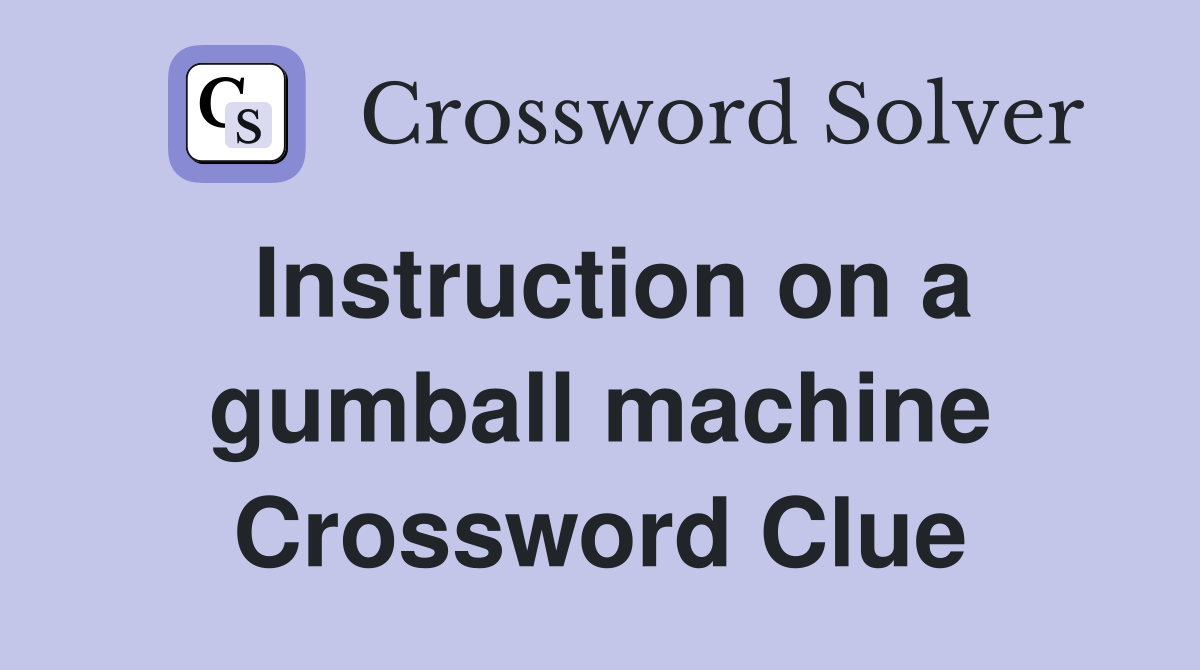 Instruction on a gumball machine Crossword Clue