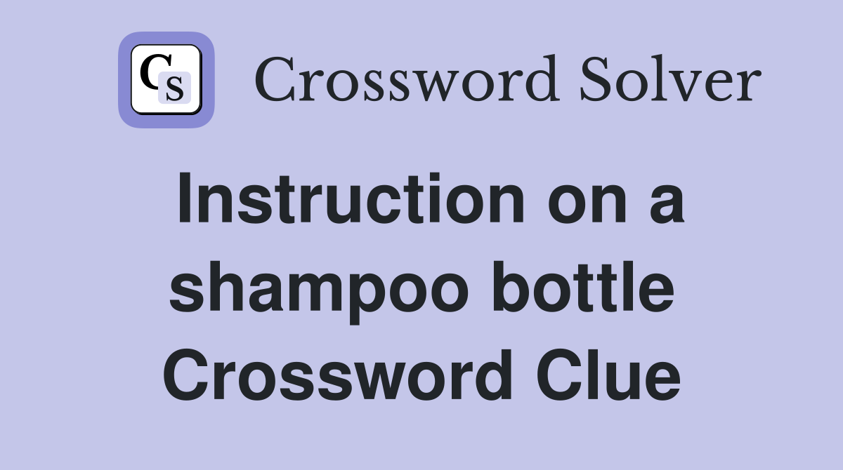 Instruction on a shampoo bottle Crossword Clue