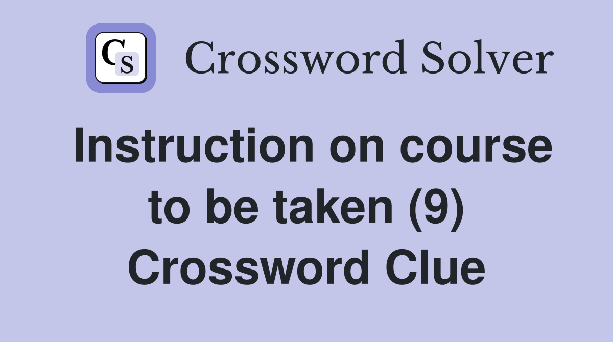 Instruction on course to be taken (9) Crossword Clue