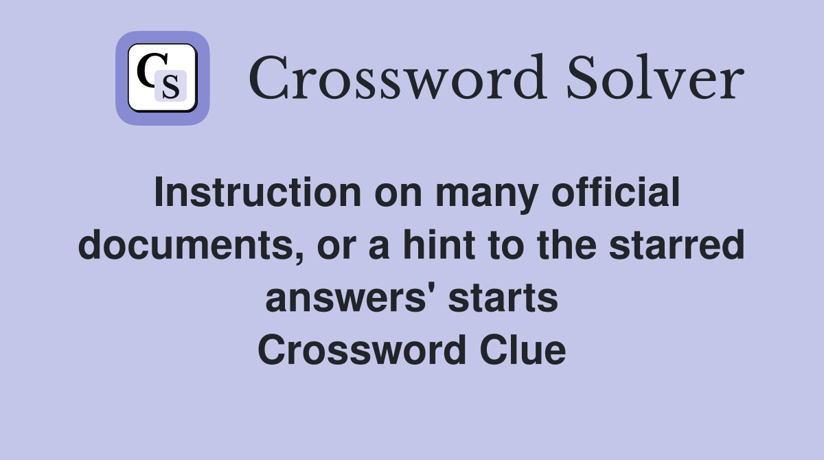 Instruction on many official documents, or a hint to the starred answers' starts Crossword Clue