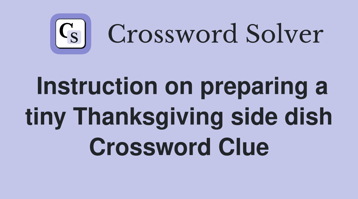 Instruction on preparing a tiny Thanksgiving side dish Crossword Clue