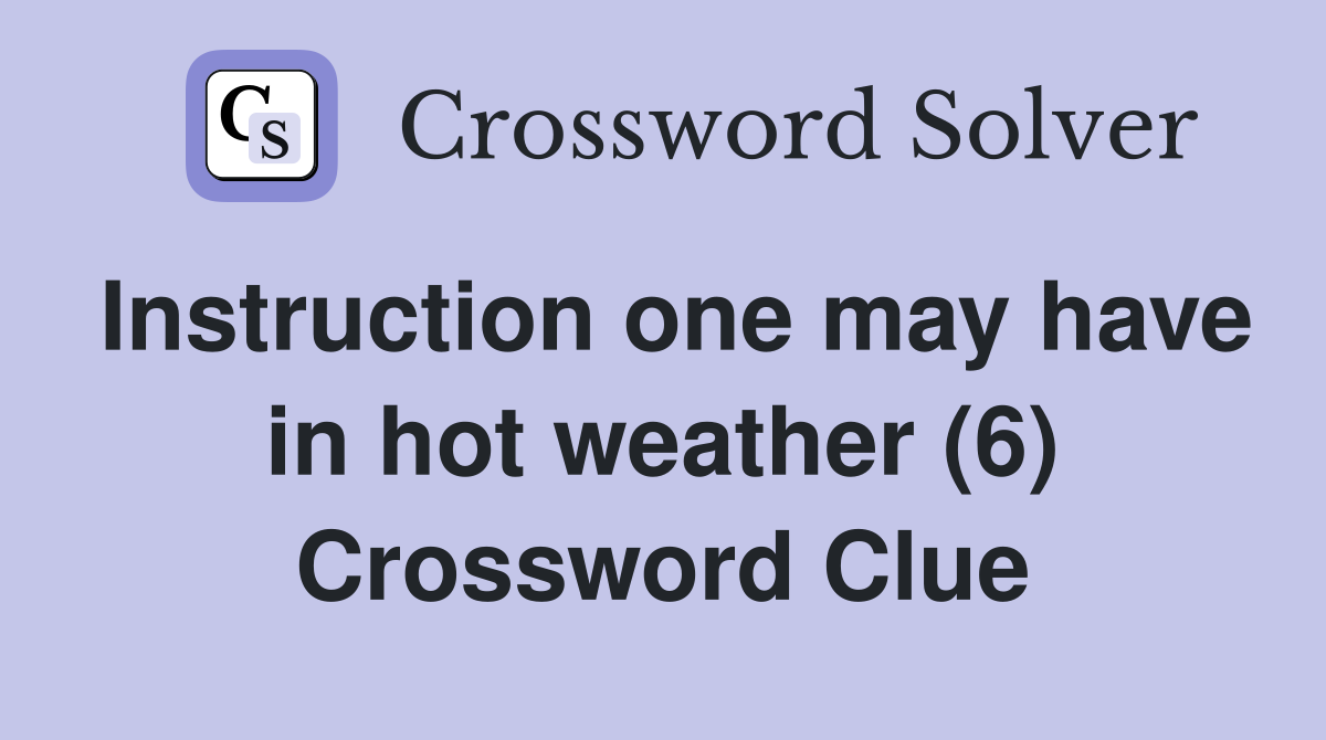 Instruction one may have in hot weather (6) Crossword Clue