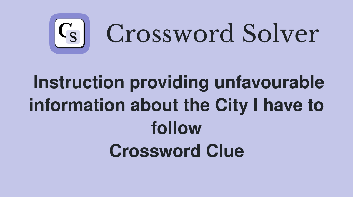 Instruction providing unfavourable information about the City I have to follow Crossword Clue