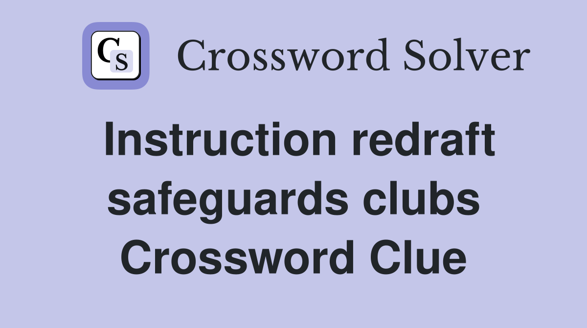 Instruction redraft safeguards clubs Crossword Clue