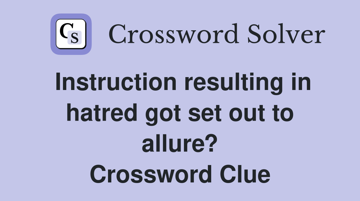 Instruction resulting in hatred got set out to allure? Crossword Clue