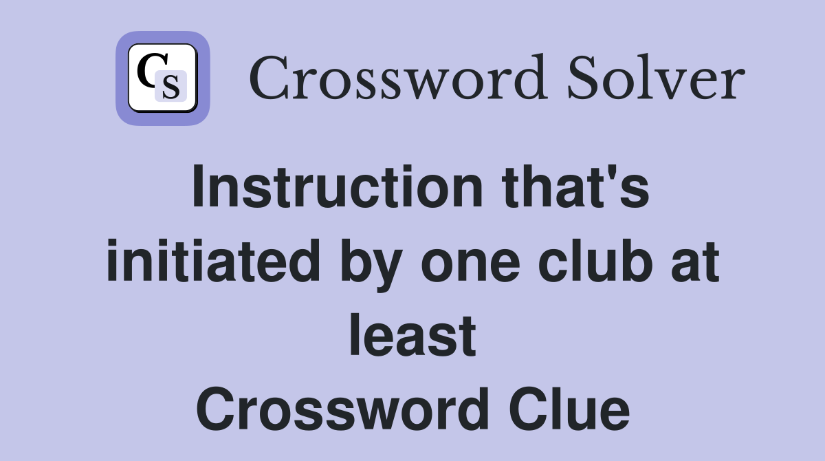 Instruction that's initiated by one club at least Crossword Clue