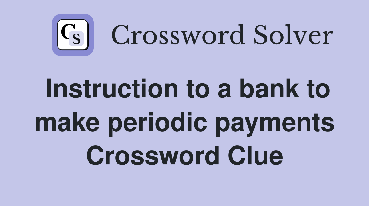 Instruction to a bank to make periodic payments Crossword Clue