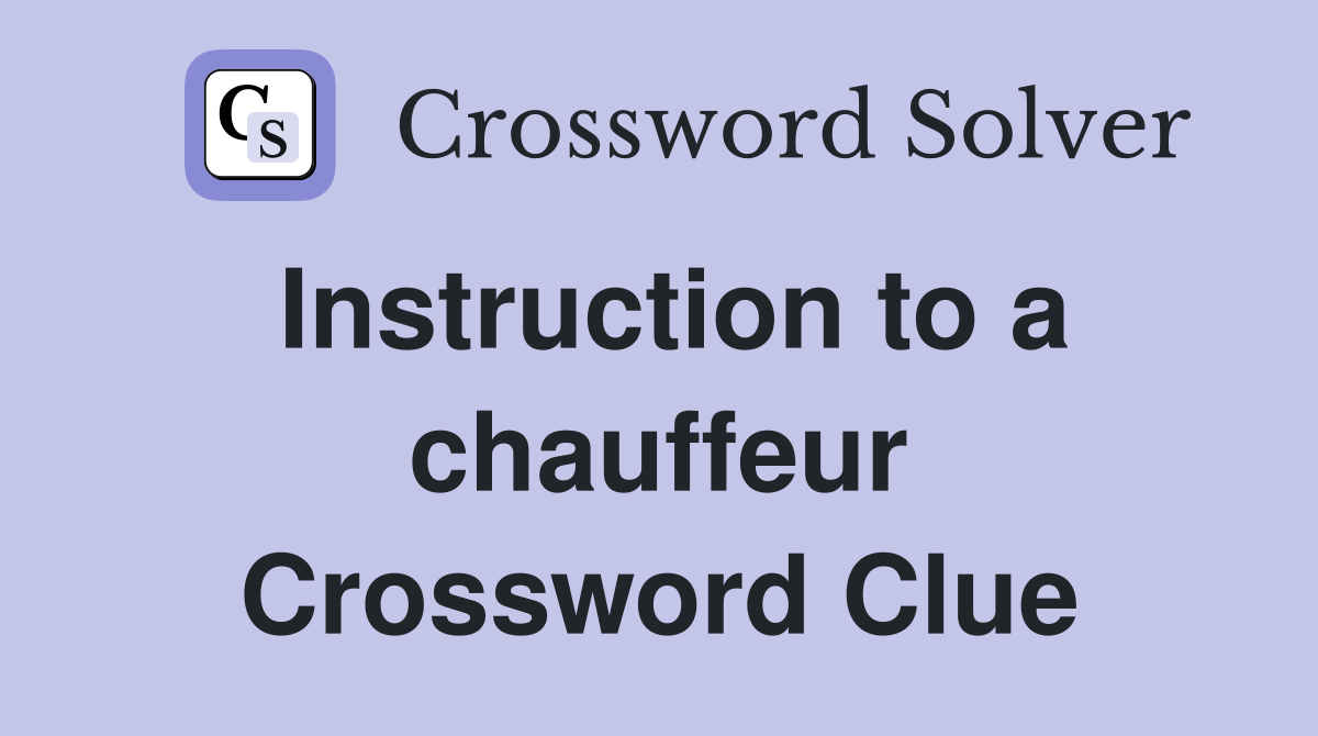 Instruction to a chauffeur Crossword Clue