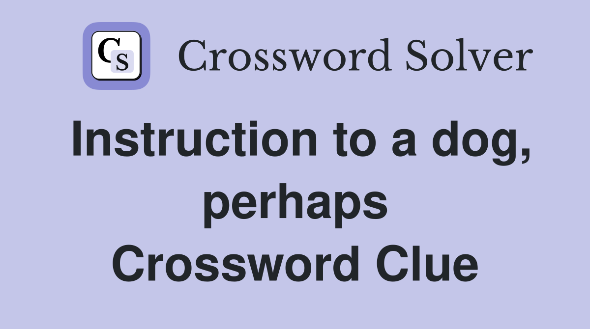 Instruction to a dog, perhaps Crossword Clue