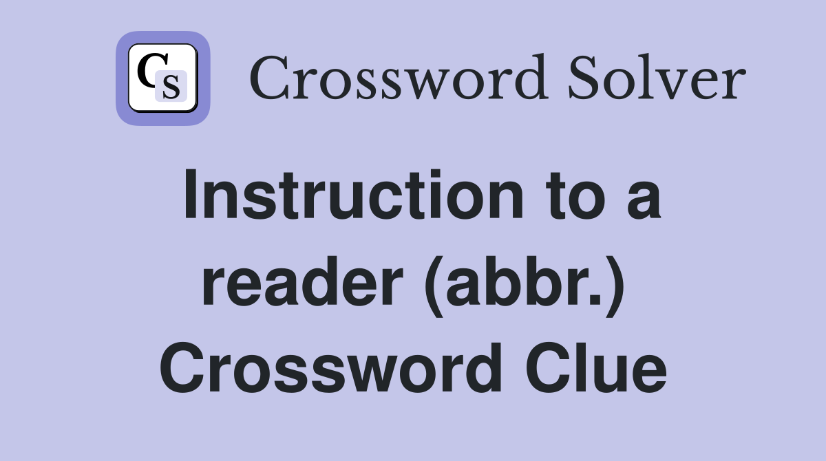 Instruction to a reader (abbr.) Crossword Clue