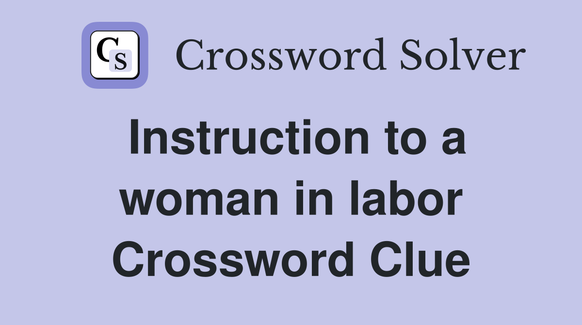 Instruction to a woman in labor Crossword Clue