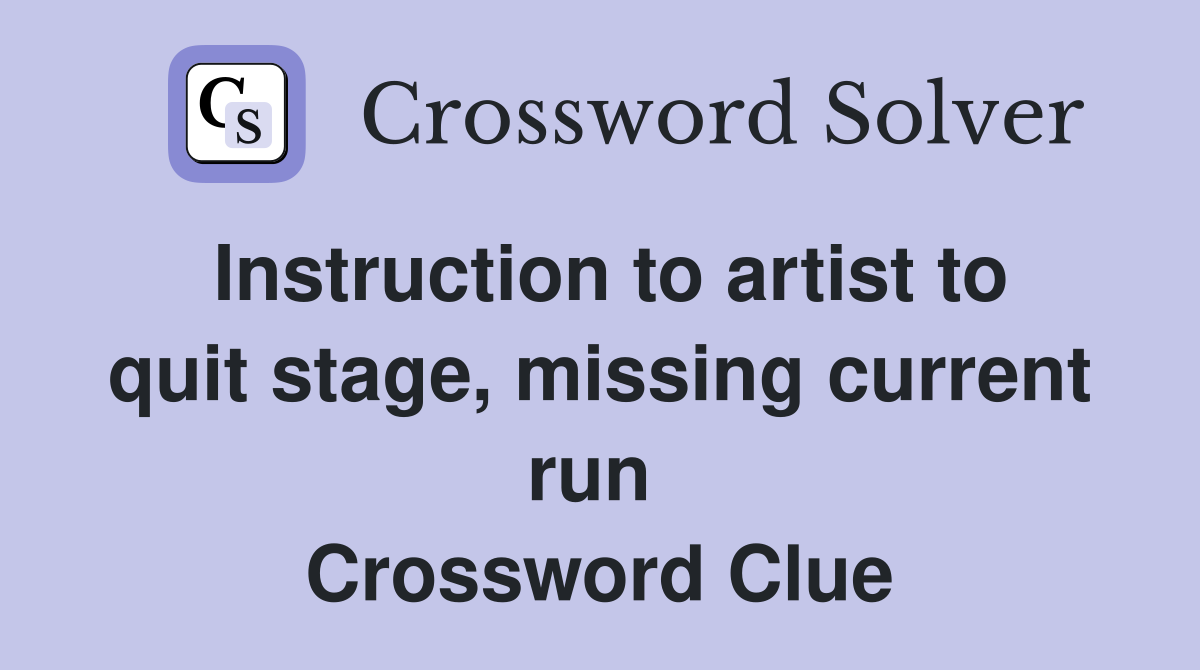 Instruction to artist to quit stage, missing current run  Crossword Clue