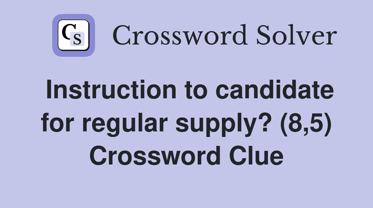 Instruction to candidate for regular supply? (8,5) Crossword Clue