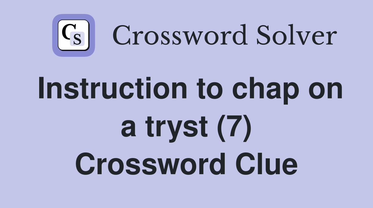 Instruction to chap on a tryst (7) Crossword Clue