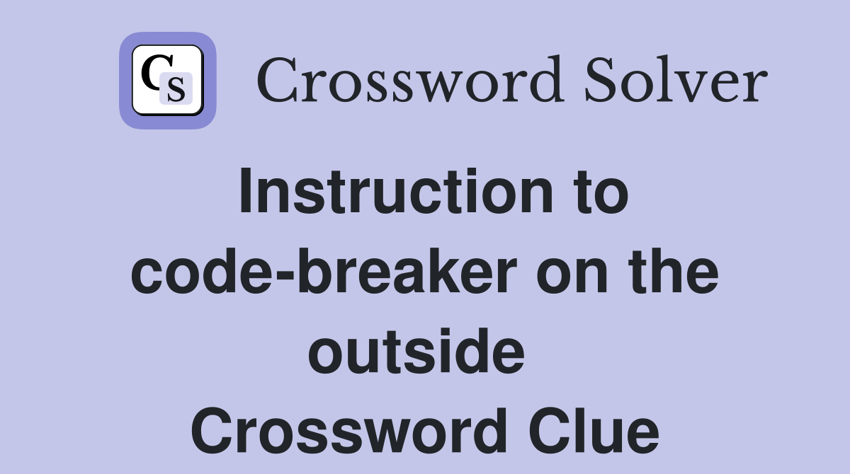 Instruction to code-breaker on the outside  Crossword Clue
