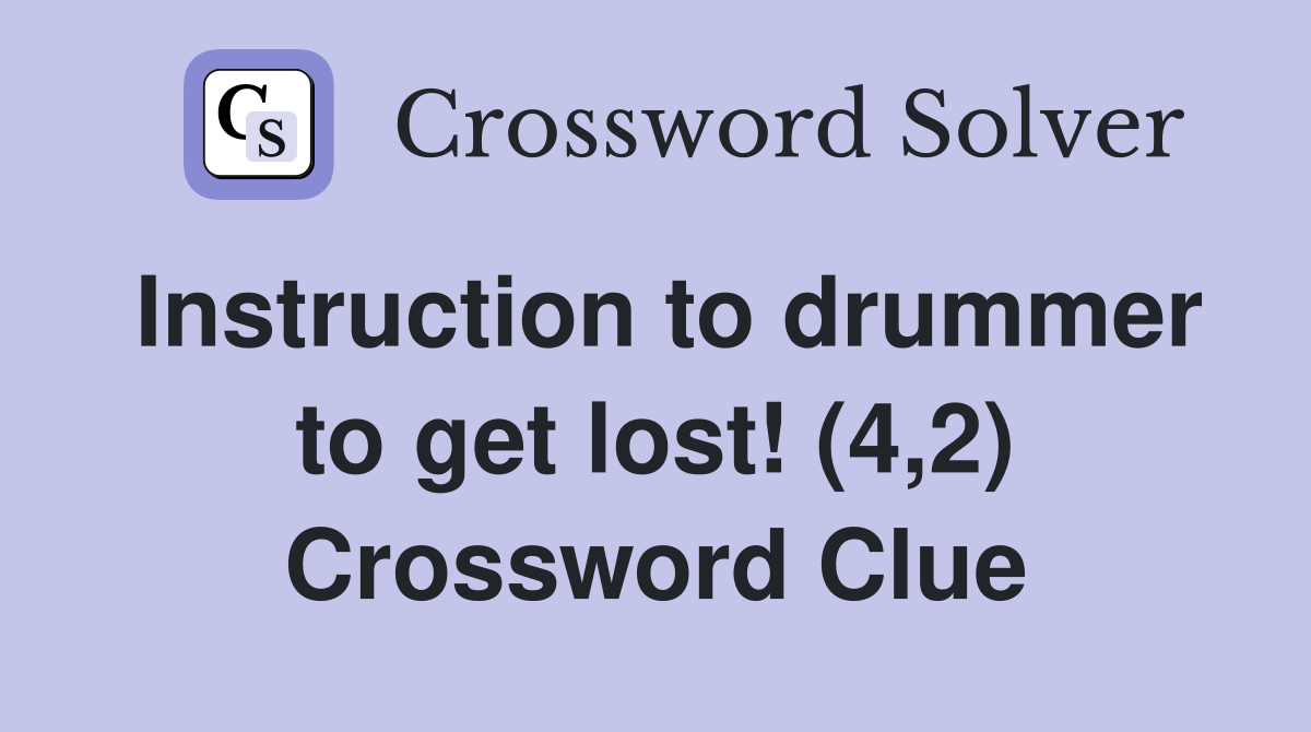 Instruction to drummer to get lost! (4,2) Crossword Clue