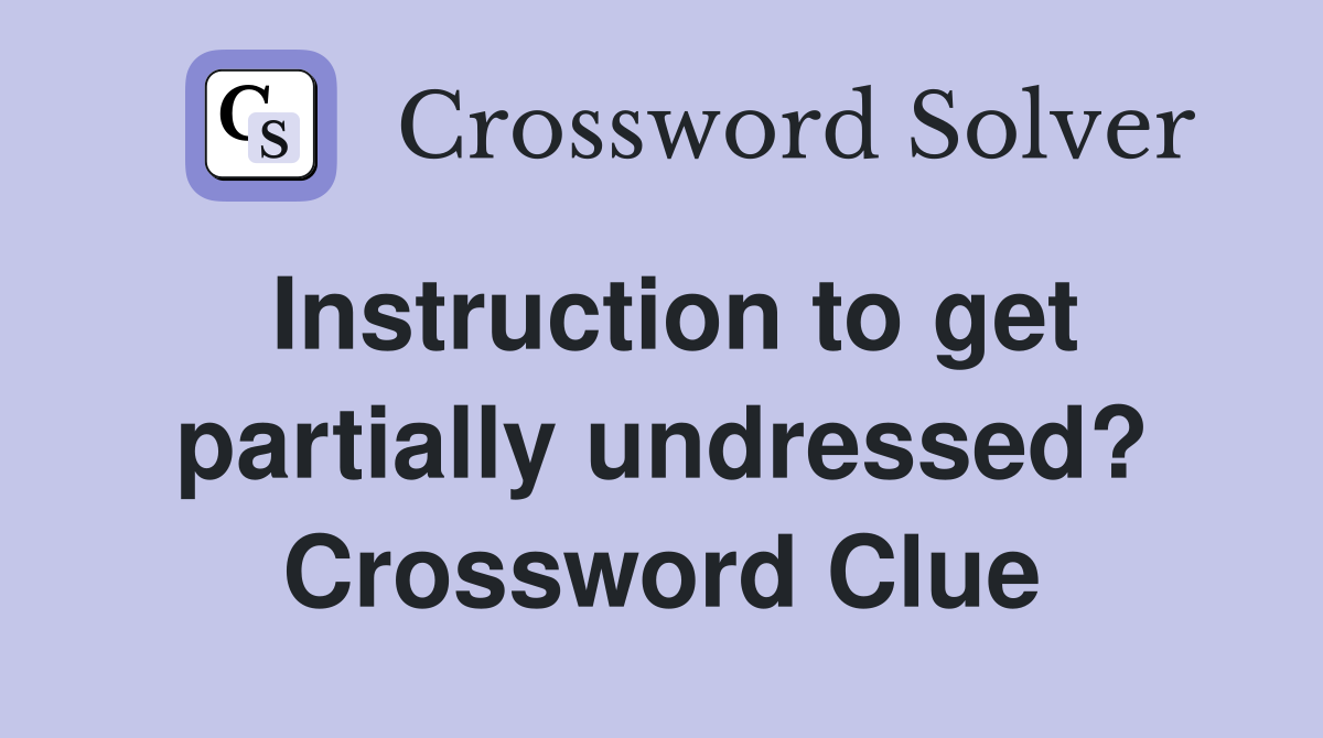 Instruction to get partially undressed? Crossword Clue
