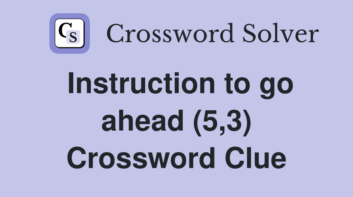 Instruction to go ahead (5,3) Crossword Clue