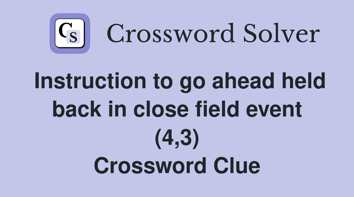 Instruction to go ahead held back in close field event (4,3) Crossword Clue