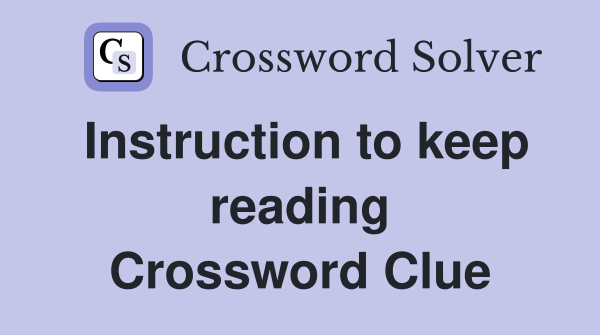 Instruction to keep reading Crossword Clue