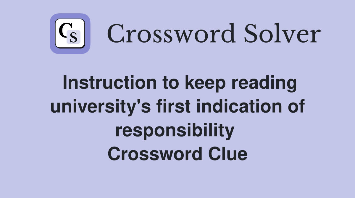 Instruction to keep reading university's first indication of responsibility  Crossword Clue