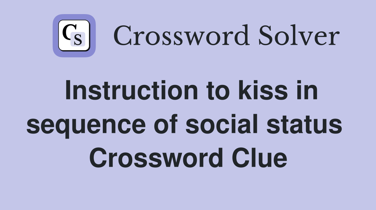 Instruction to kiss in sequence of social status  Crossword Clue