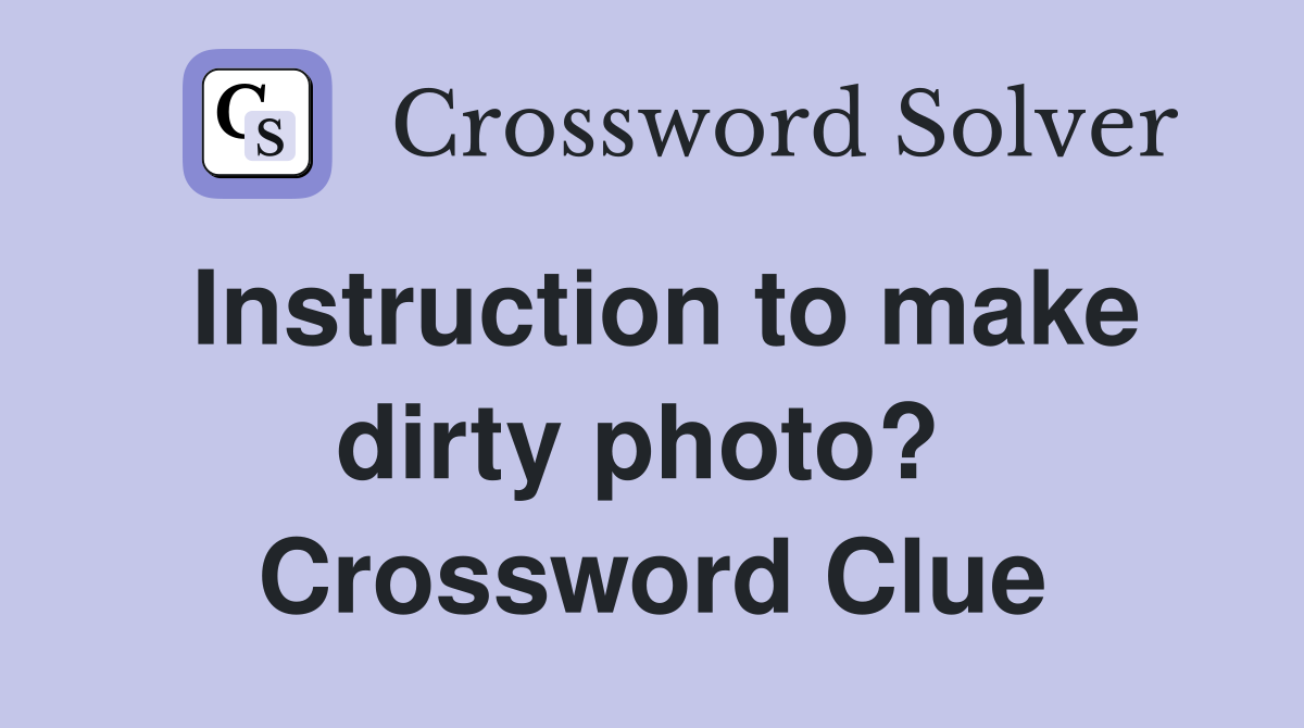 Instruction to make dirty photo?  Crossword Clue