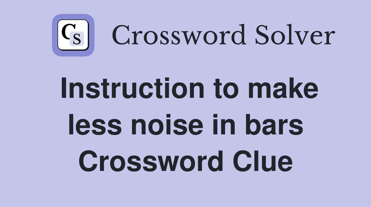 Instruction to make less noise in bars Crossword Clue