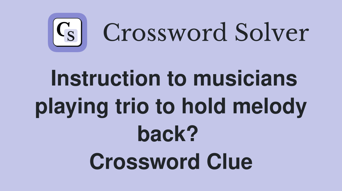 Instruction to musicians playing trio to hold melody back?  Crossword Clue