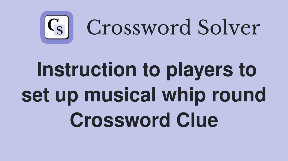 Instruction to players to set up musical whip round Crossword Clue