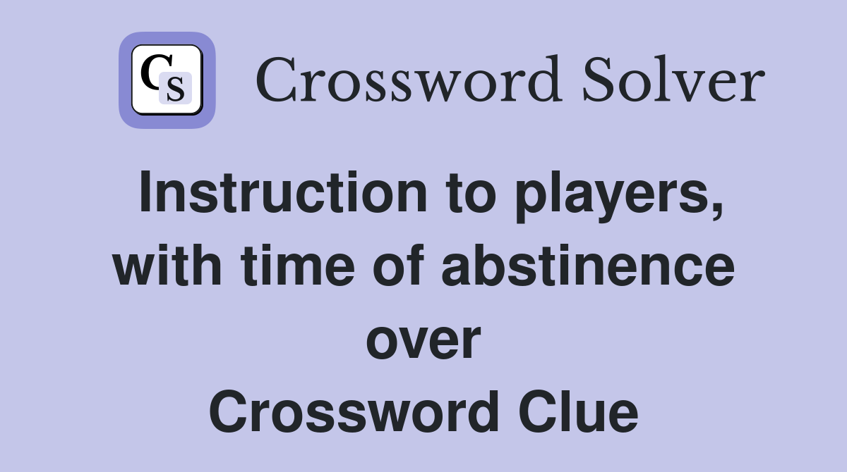 Instruction to players, with time of abstinence over Crossword Clue