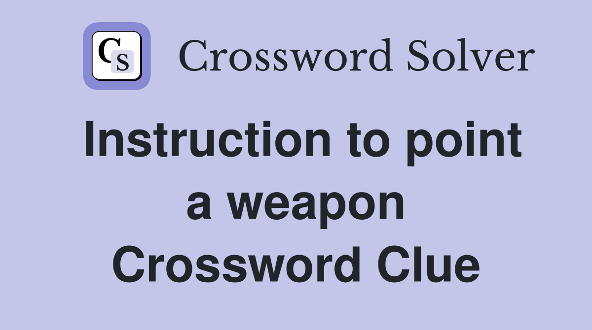 Instruction to point a weapon Crossword Clue