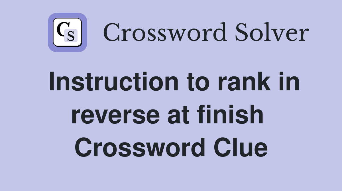 Instruction to rank in reverse at finish  Crossword Clue