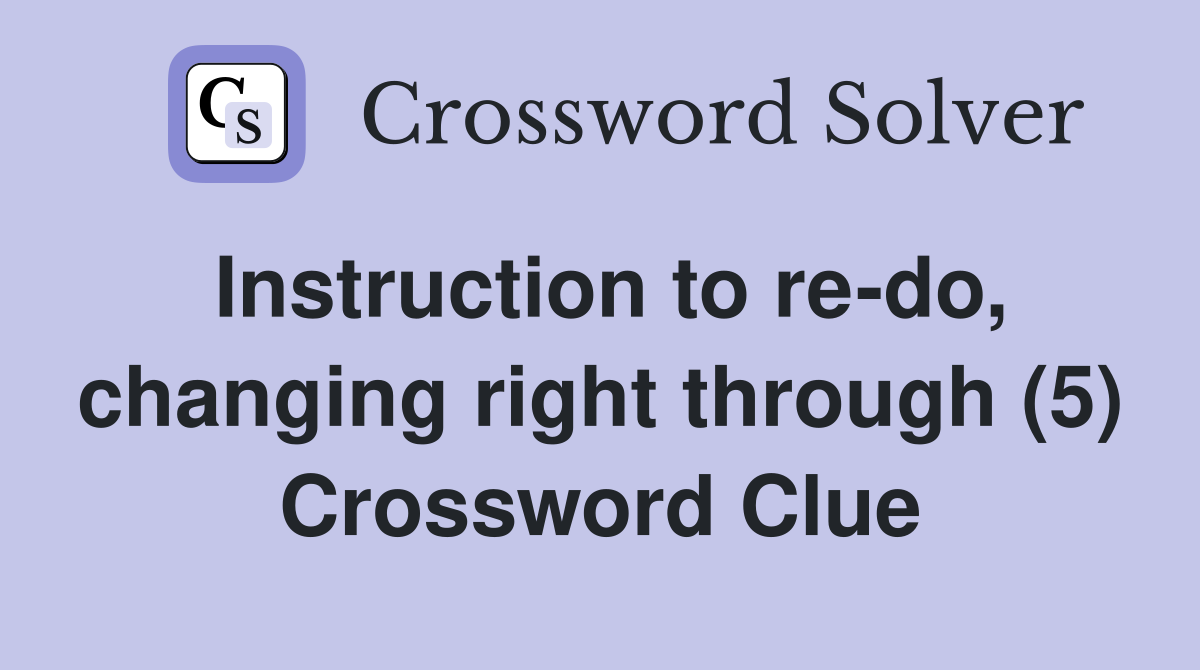 Instruction to re-do, changing right through (5) Crossword Clue